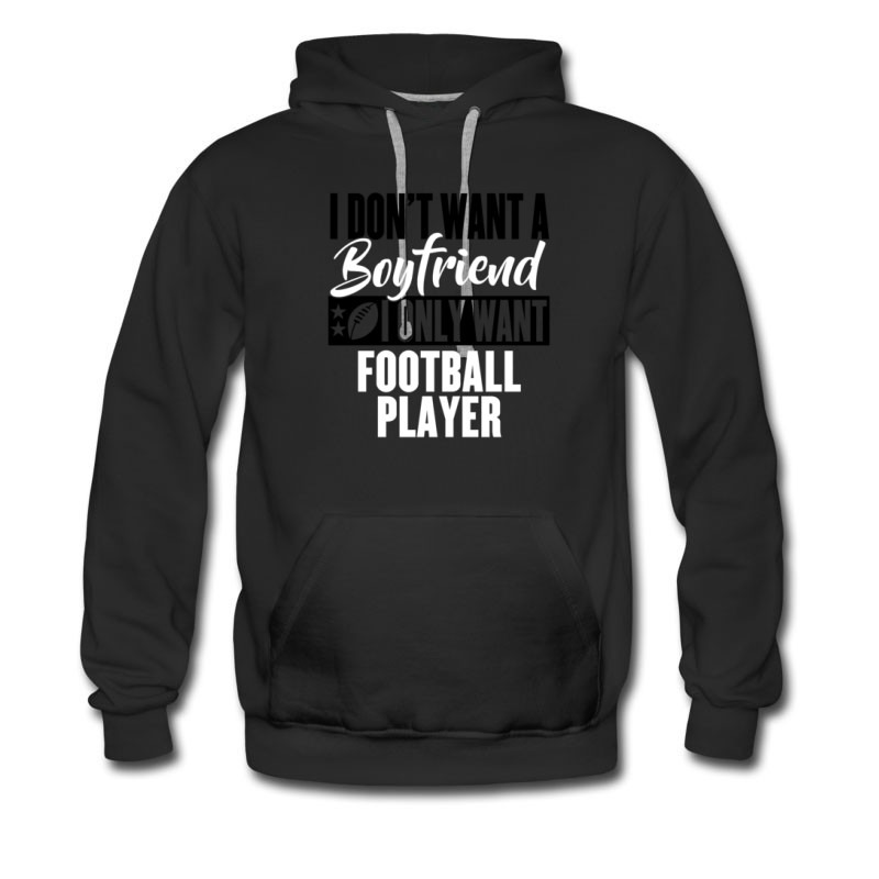 Men's I Dont Want A Boyfriend I Only Want Football Player Hoodie
