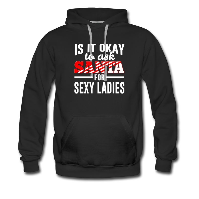 Men's Is It Okay To Ask Santa For Sexy Ladies Hoodie