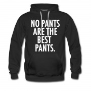 Men's NO PANTS ARE THE BEST PANTS. Hoodie